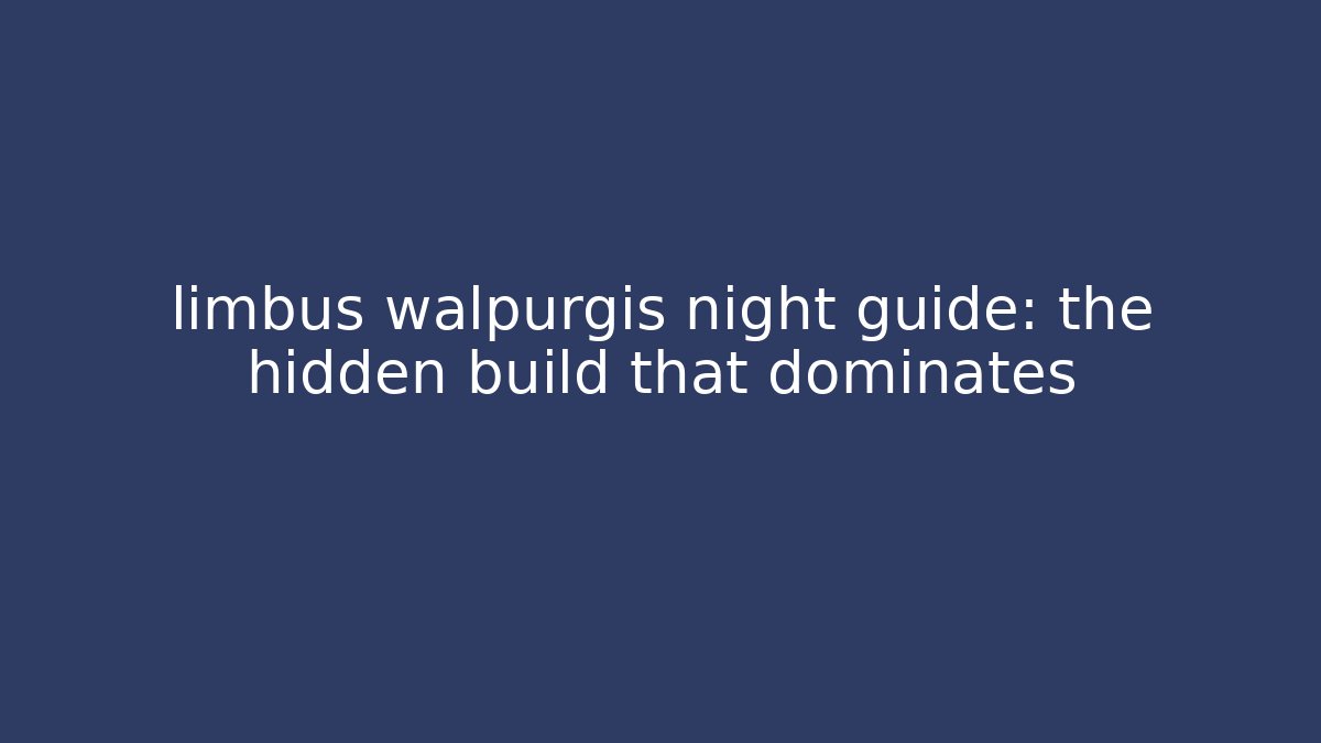 limbus walpurgis night guide: the hidden build that dominates - Felix Cat Insurance