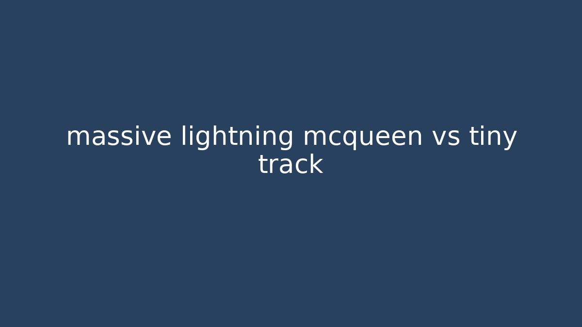 massive lightning mcqueen vs tiny track