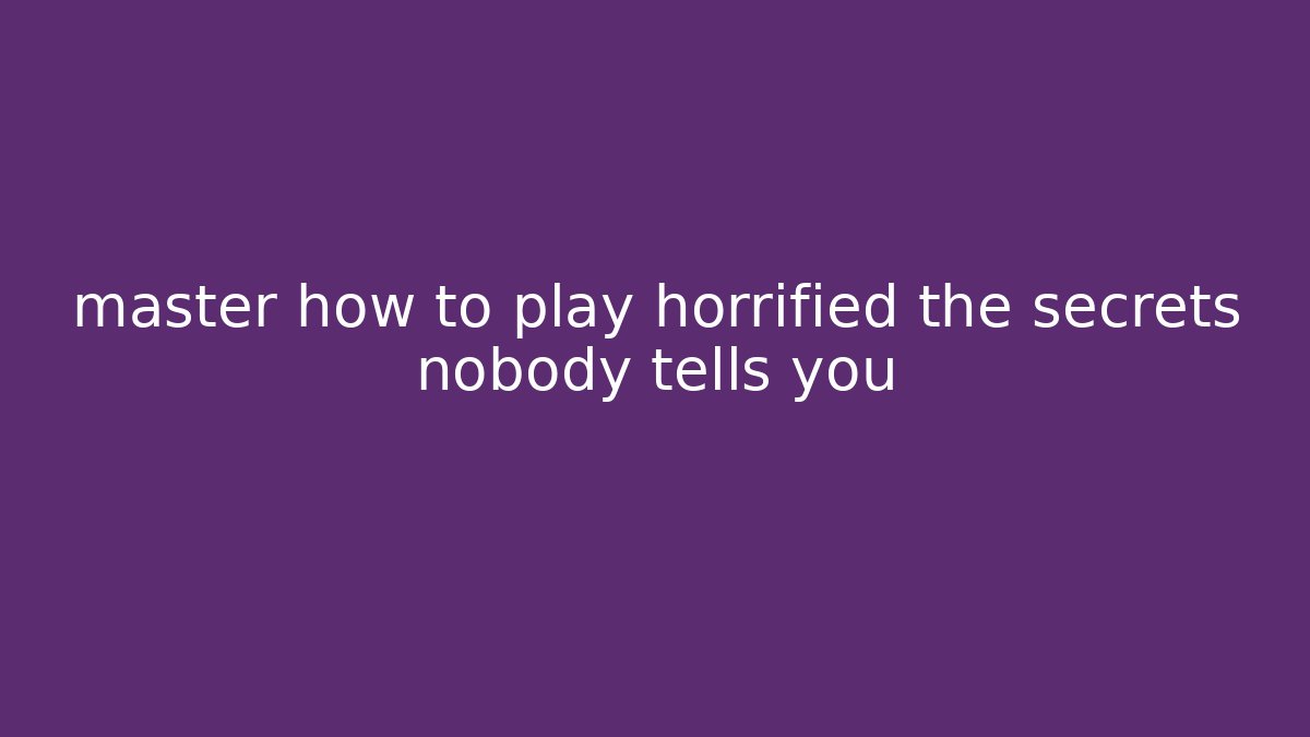 master how to play horrified the secrets nobody tells you