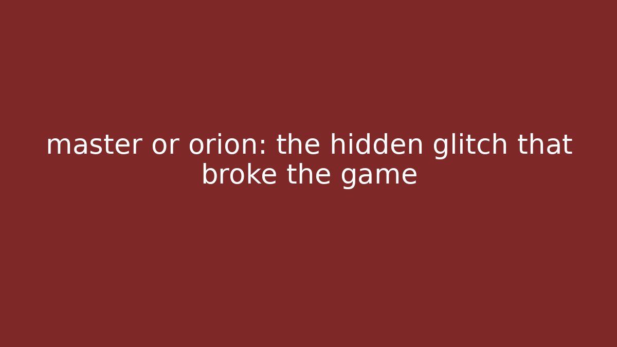 master or orion: the hidden glitch that broke the game