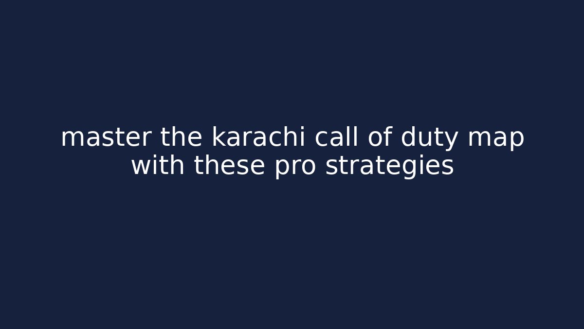 master the karachi call of duty map with these pro strategies