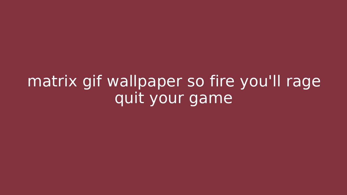 matrix gif wallpaper so fire you'll rage quit your game