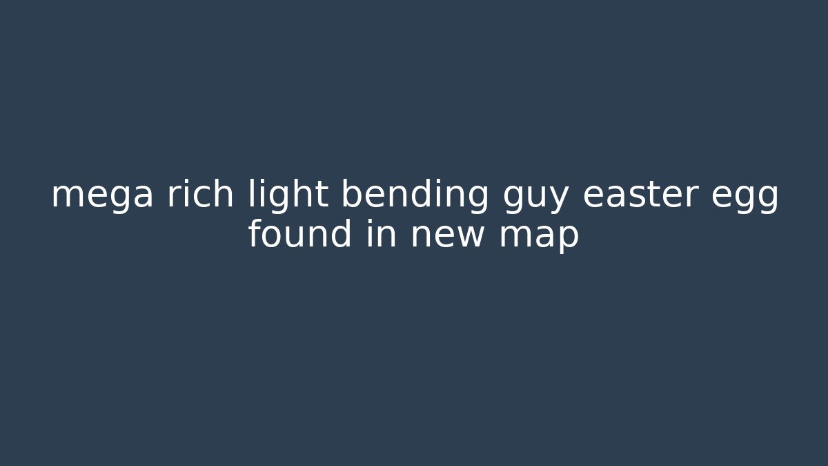 mega rich light bending guy easter egg found in new map - Felix Cat Insurance