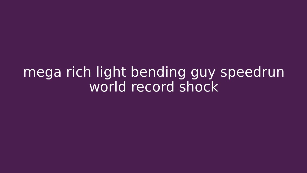 mega rich light bending guy speedrun world record shock