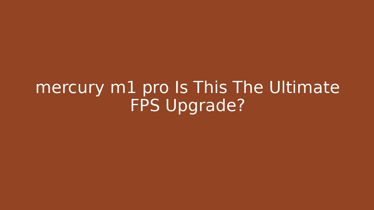 mercury m1 pro Is This The Ultimate FPS Upgrade?