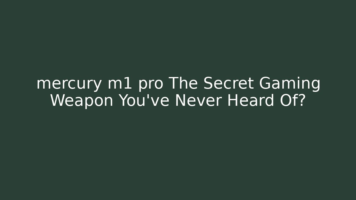 mercury m1 pro The Secret Gaming Weapon You've Never Heard Of?