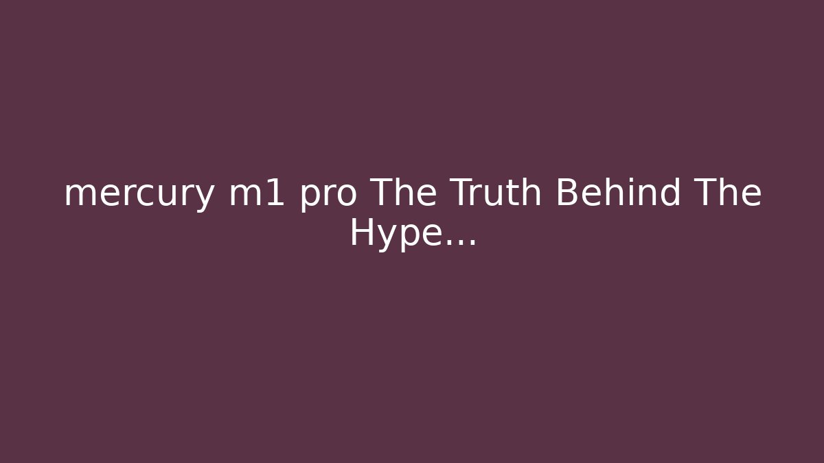 mercury m1 pro The Truth Behind The Hype...