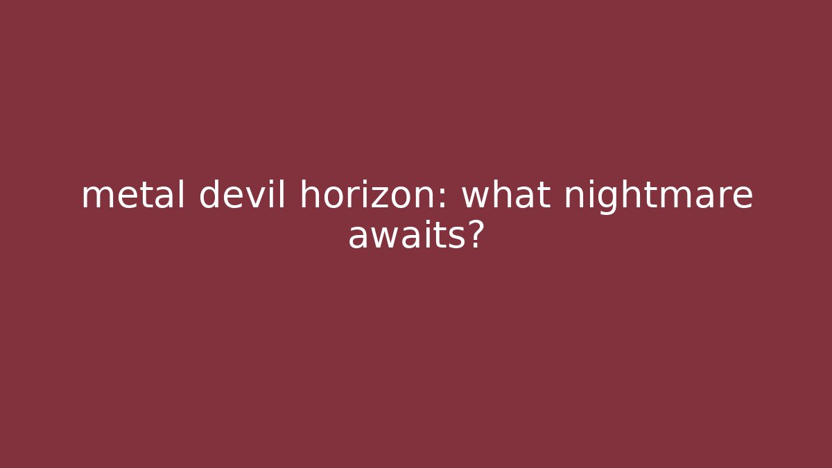 metal devil horizon: what nightmare awaits?