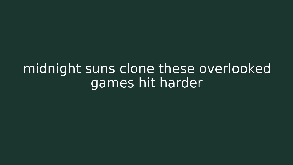 midnight suns clone these overlooked games hit harder - Felix Cat Insurance