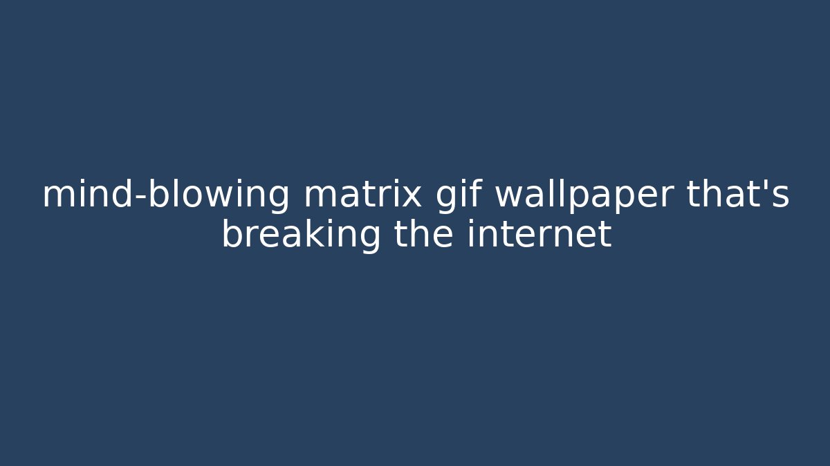 mind-blowing matrix gif wallpaper that's breaking the internet