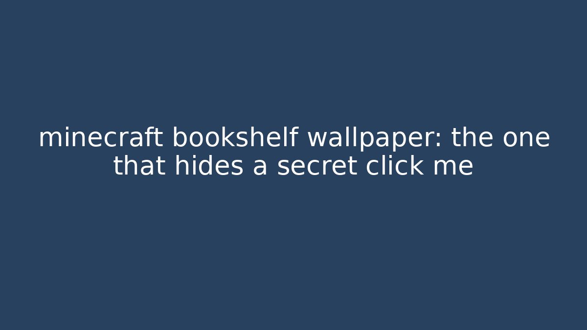 minecraft bookshelf wallpaper: the one that hides a secret click me