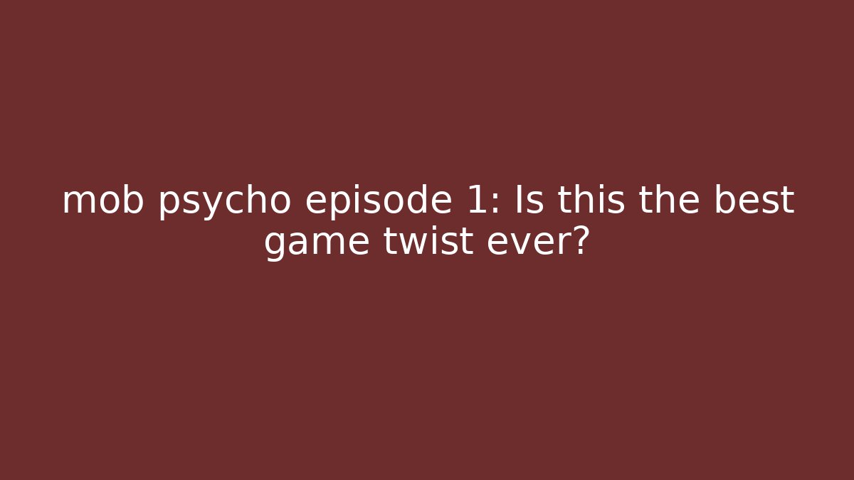 mob psycho episode 1: Is this the best game twist ever? - Felix Cat Insurance