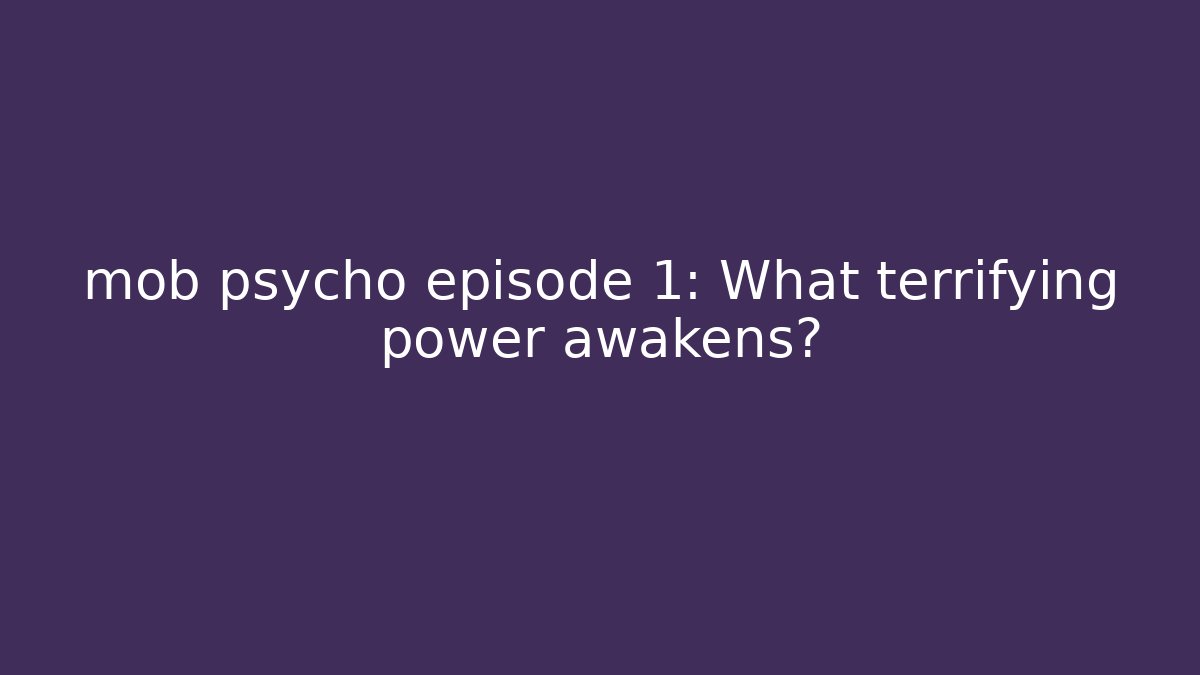 mob psycho episode 1: What terrifying power awakens?