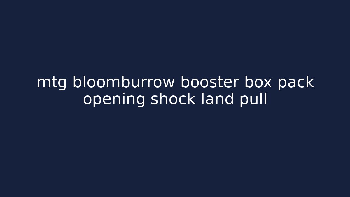 mtg bloomburrow booster box pack opening shock land pull