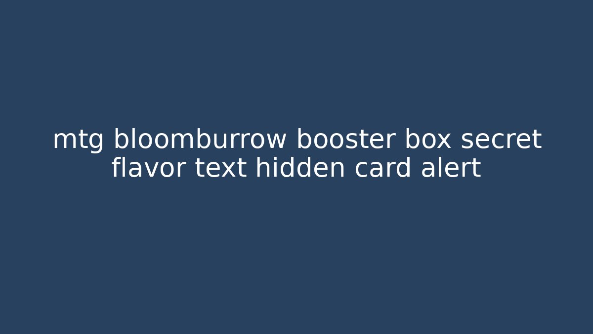 mtg bloomburrow booster box secret flavor text hidden card alert - Felix Cat Insurance
