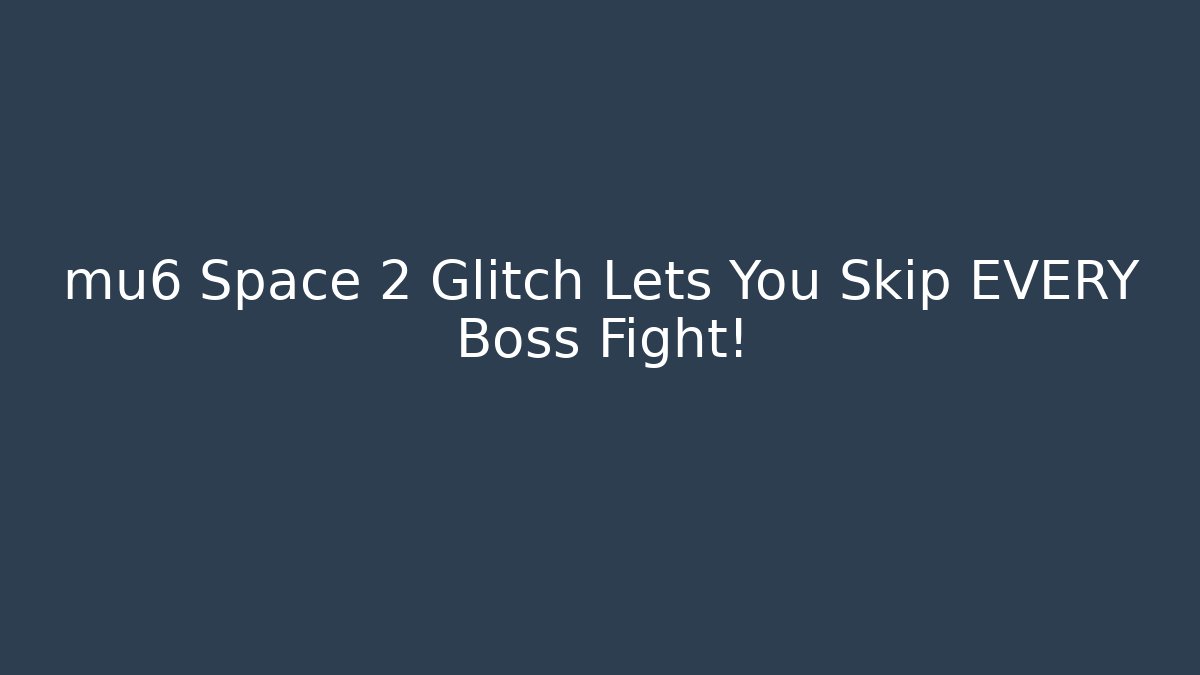 mu6 Space 2 Glitch Lets You Skip EVERY Boss Fight!