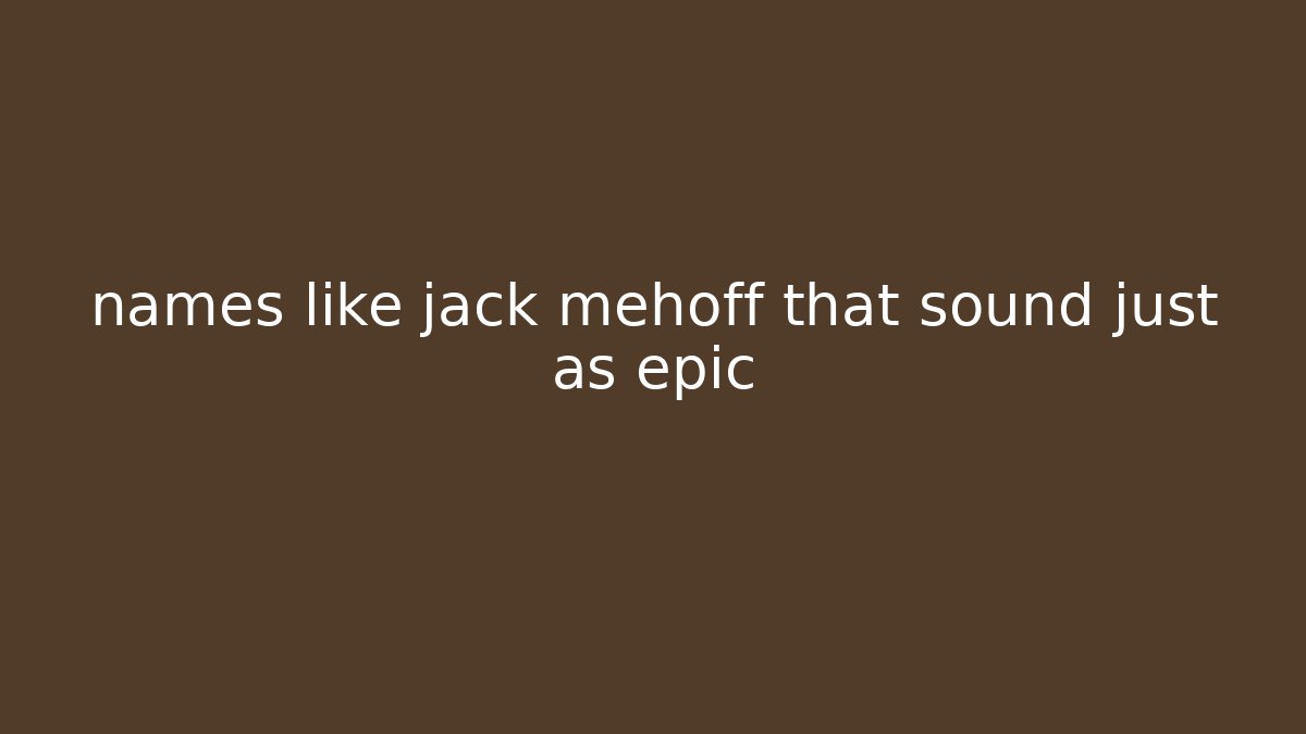 names like jack mehoff that sound just as epic