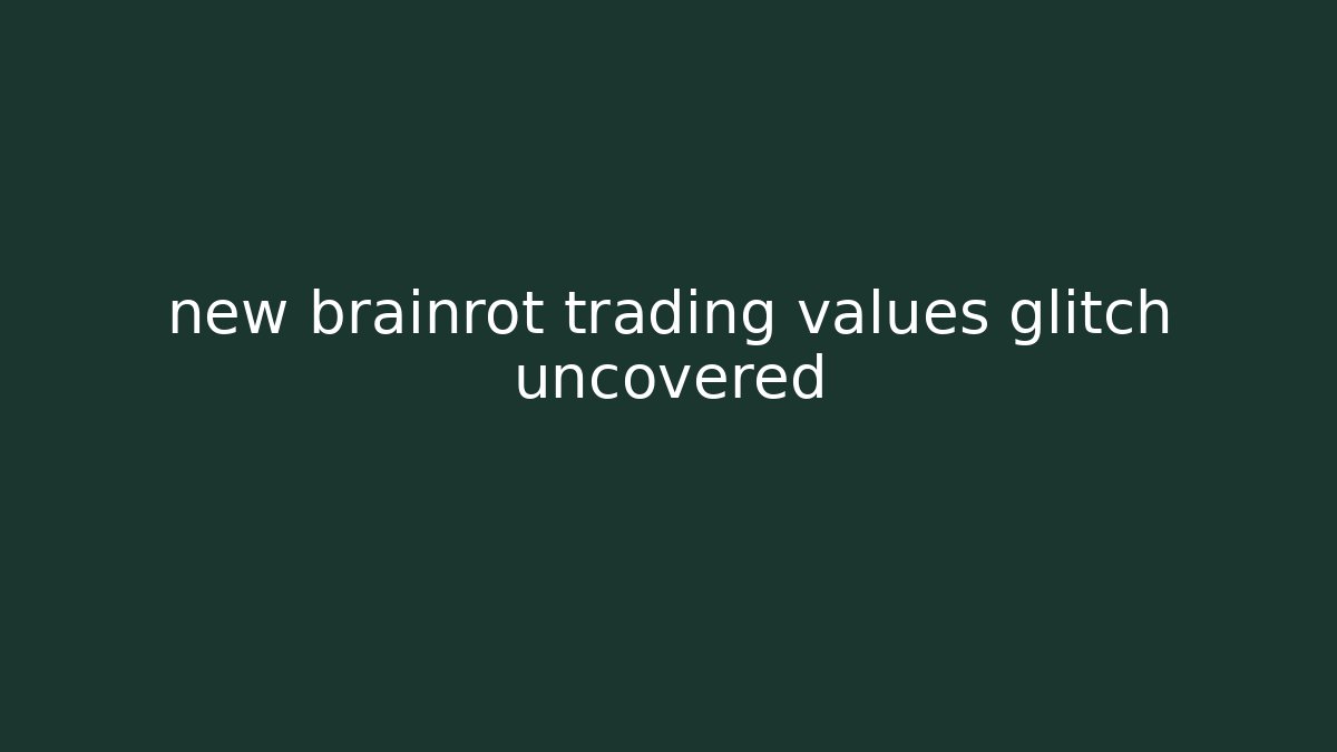 new brainrot trading values glitch uncovered