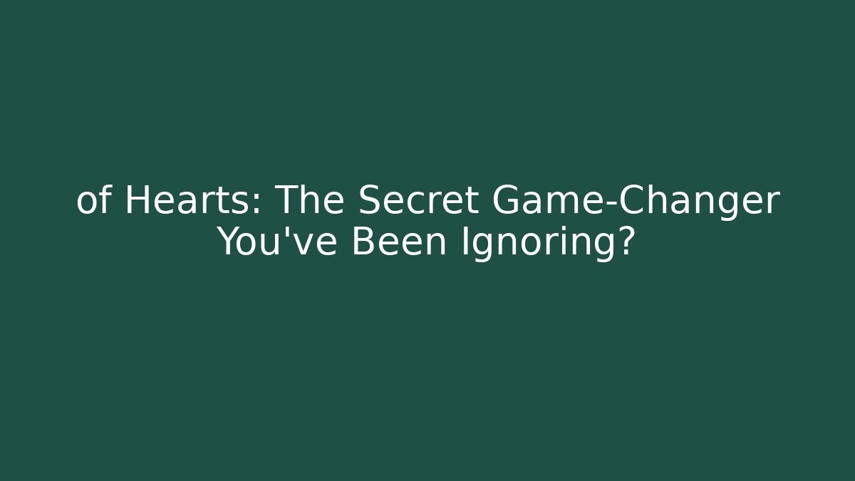 of Hearts: The Secret Game-Changer You’ve Been Ignoring?