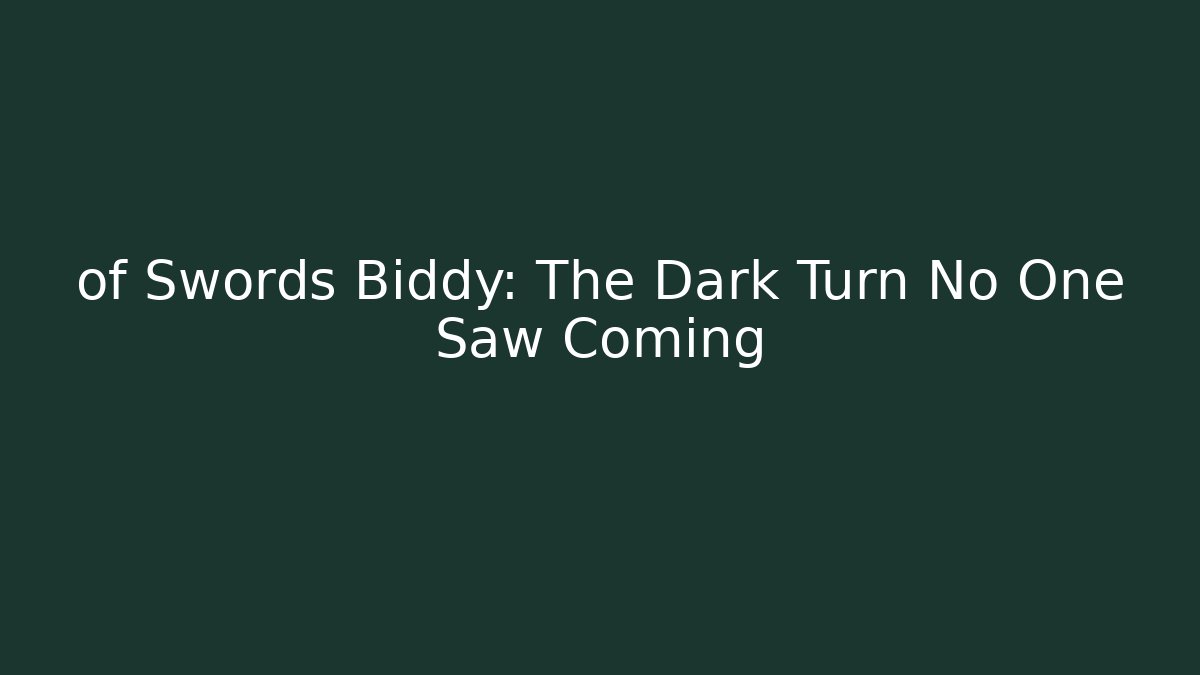 of Swords Biddy: The Dark Turn No One Saw Coming