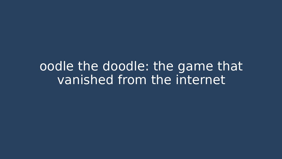 oodle the doodle: the game that vanished from the internet - Felix Cat Insurance