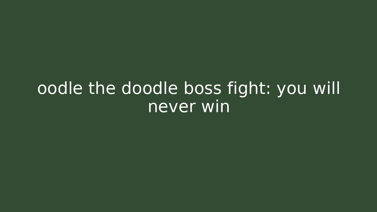 oodle the doodle boss fight: you will never win - Felix Cat Insurance