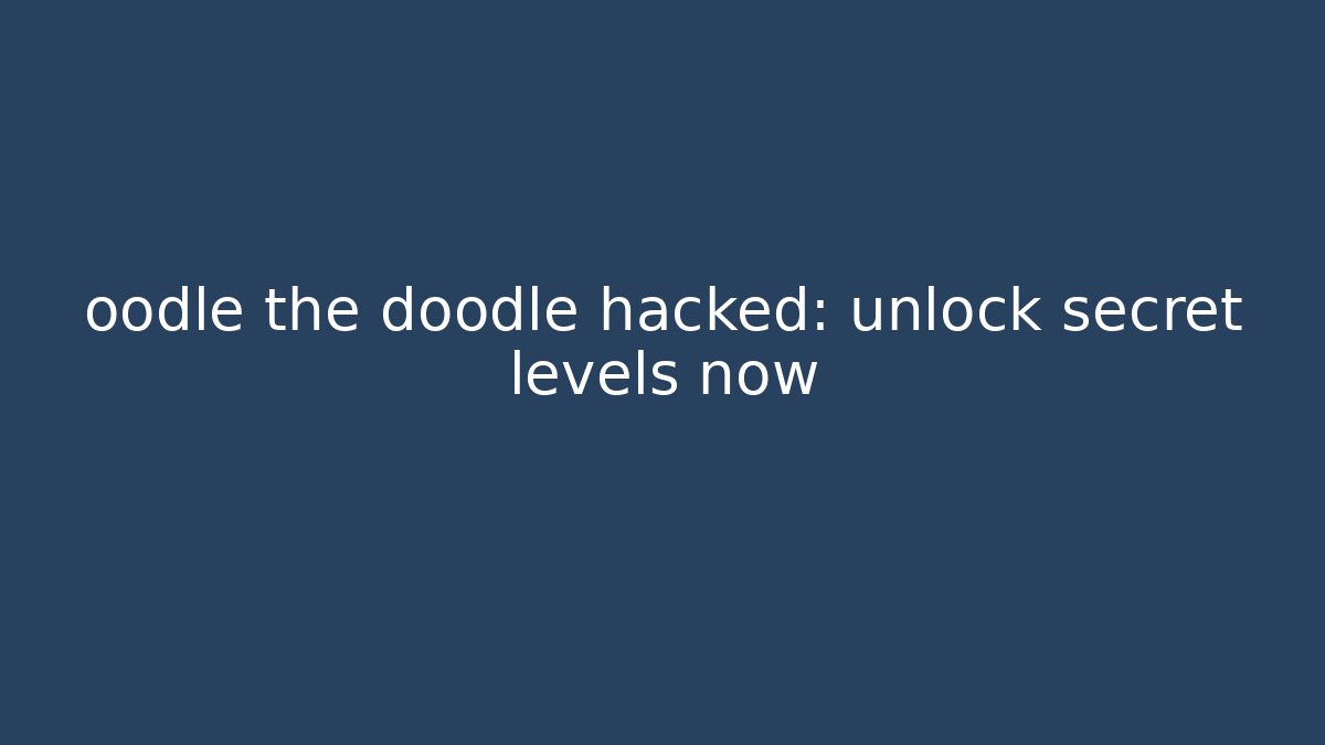 oodle the doodle hacked: unlock secret levels now