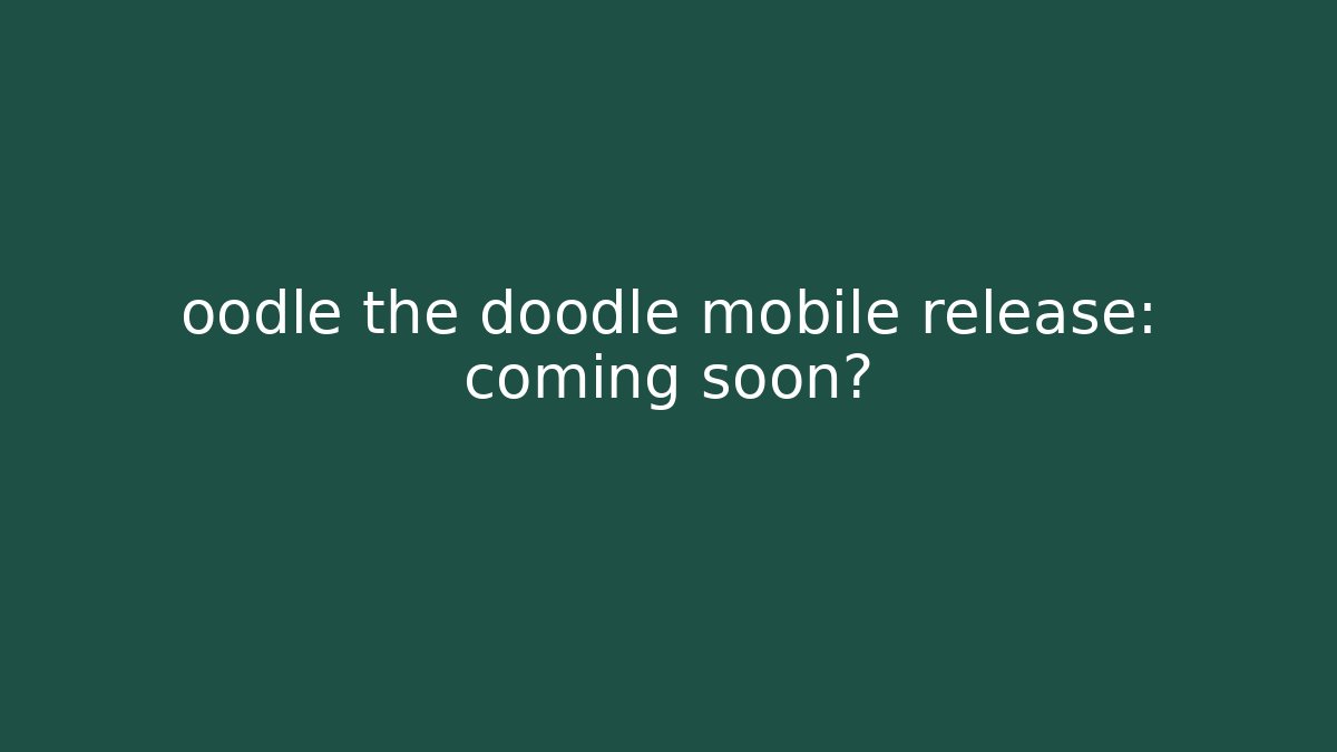 oodle the doodle mobile release: coming soon? - Felix Cat Insurance