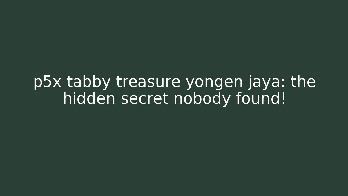 p5x tabby treasure yongen jaya: the hidden secret nobody found!