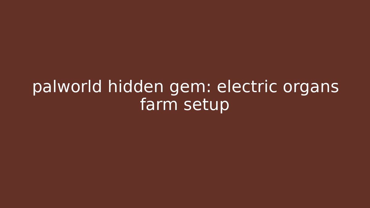 palworld hidden gem: electric organs farm setup - Felix Cat Insurance