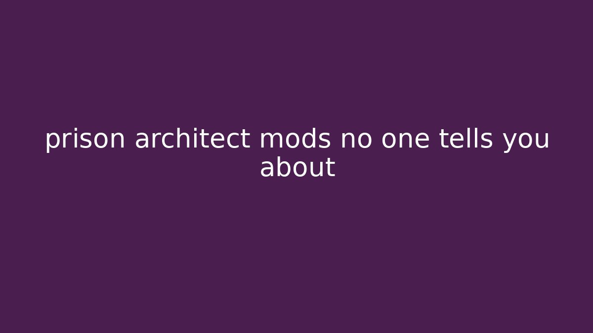 prison architect mods no one tells you about