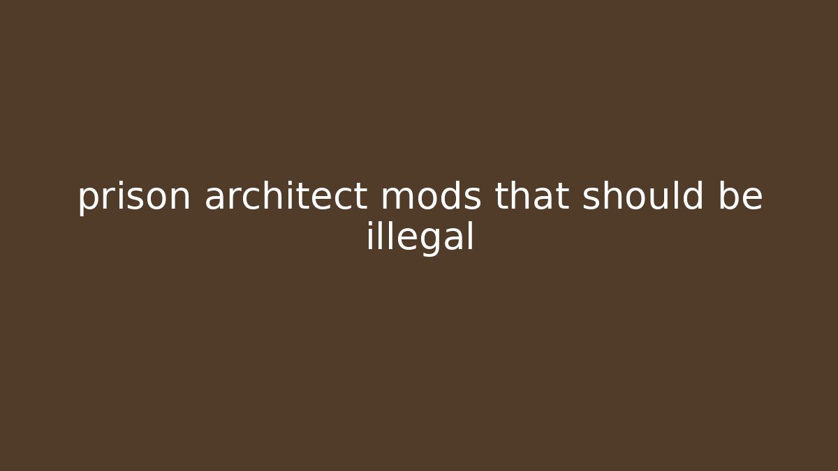 prison architect mods that should be illegal - Felix Cat Insurance