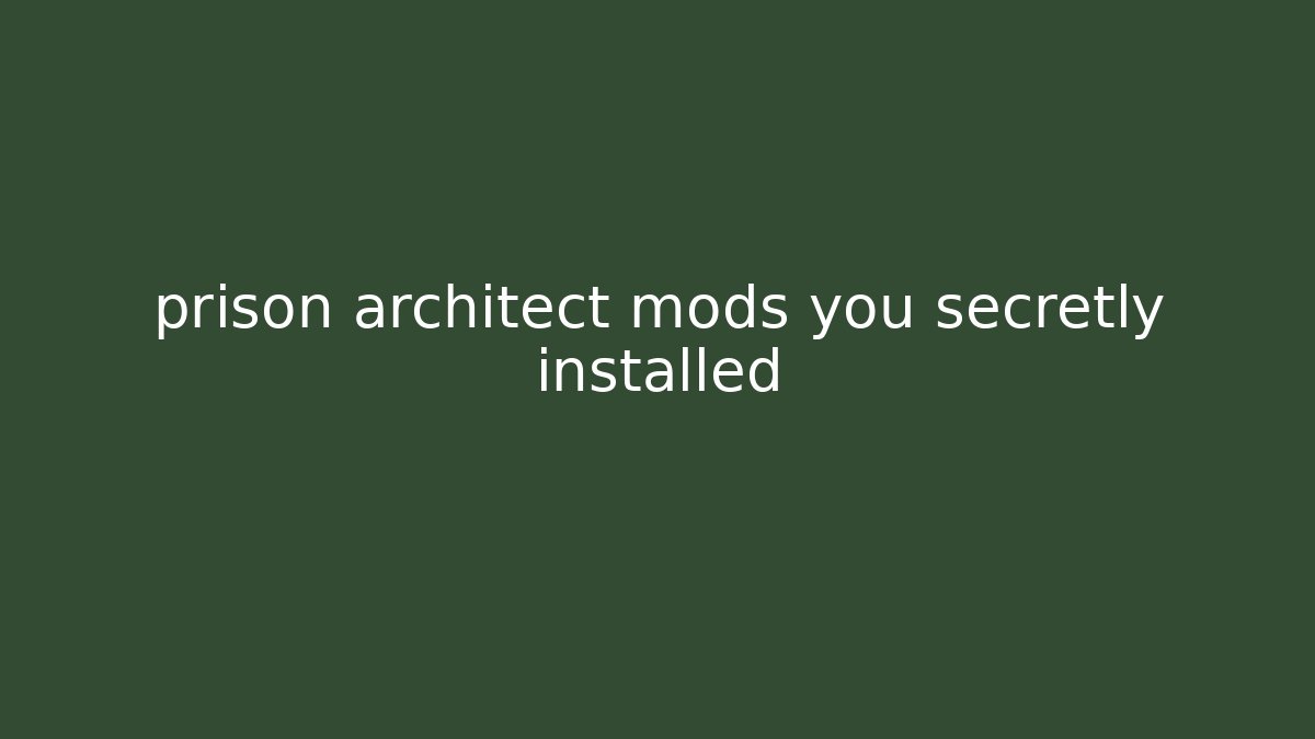 prison architect mods you secretly installed