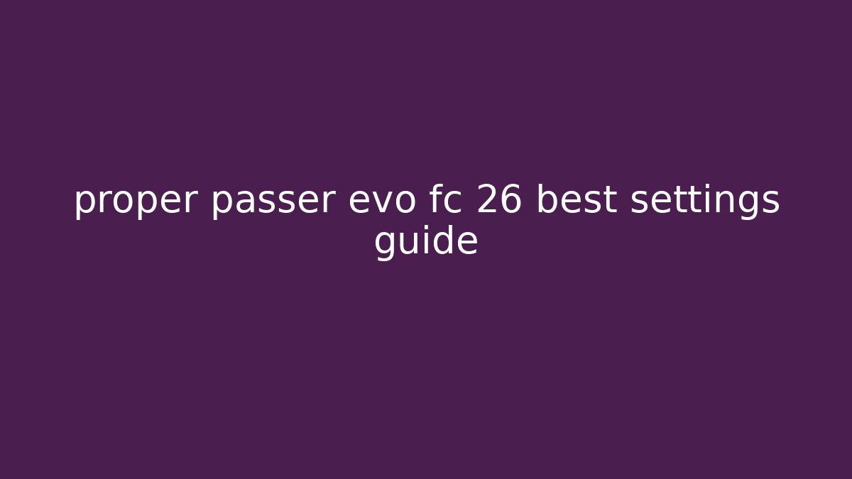 proper passer evo fc 26 best settings guide - Felix Cat Insurance