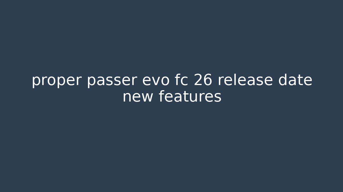 proper passer evo fc 26 release date new features