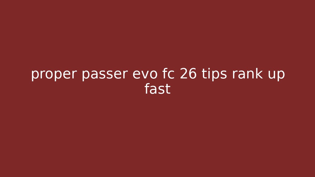 proper passer evo fc 26 tips rank up fast