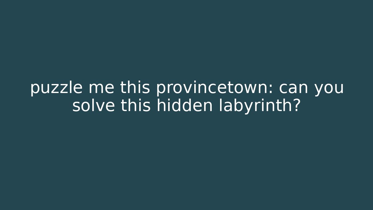 puzzle me this provincetown: can you solve this hidden labyrinth?