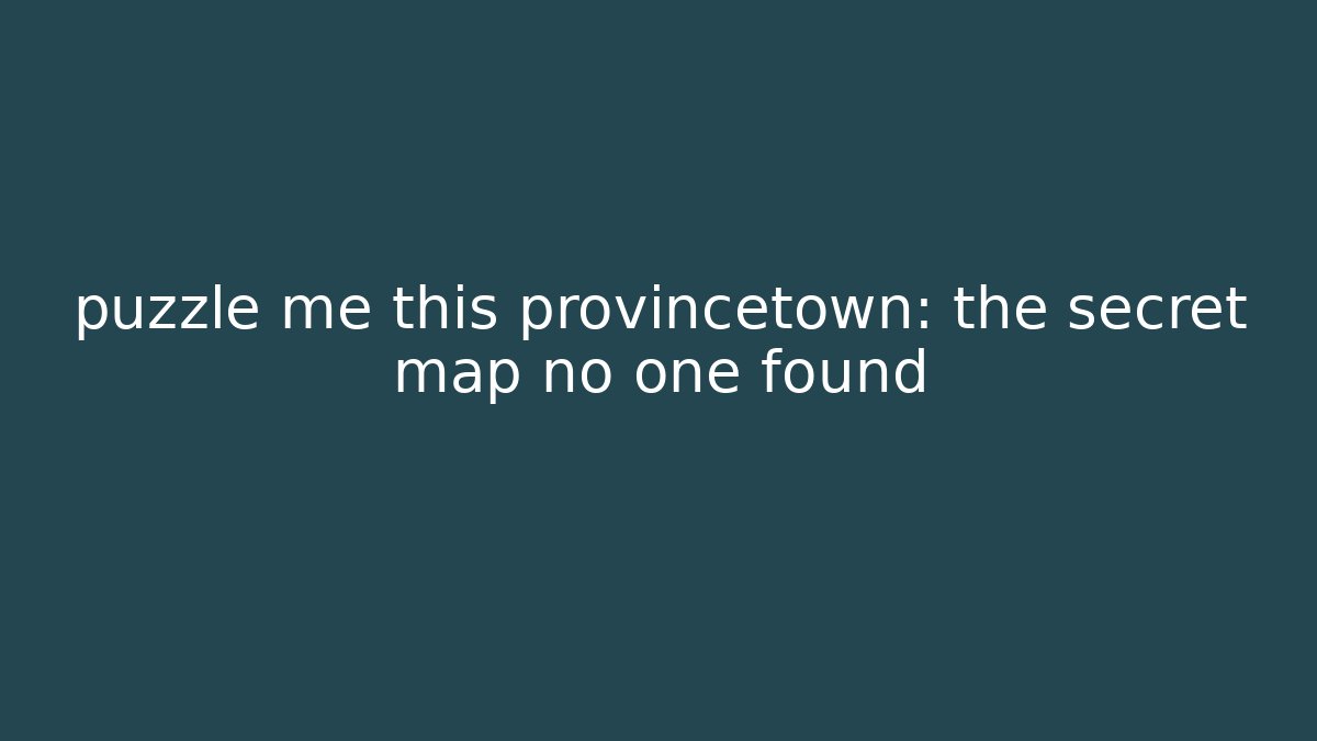 puzzle me this provincetown: the secret map no one found