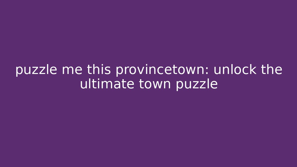 puzzle me this provincetown: unlock the ultimate town puzzle