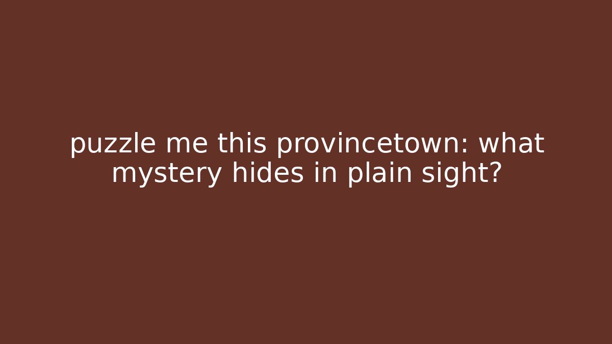 puzzle me this provincetown: what mystery hides in plain sight?