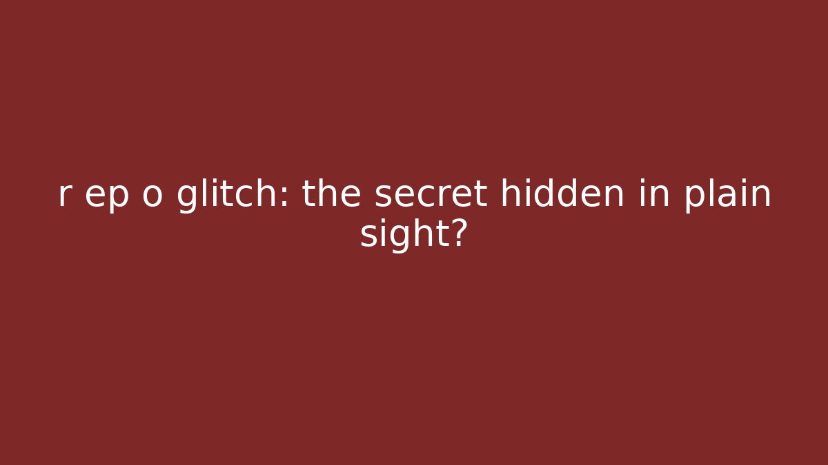 r ep o glitch: the secret hidden in plain sight?