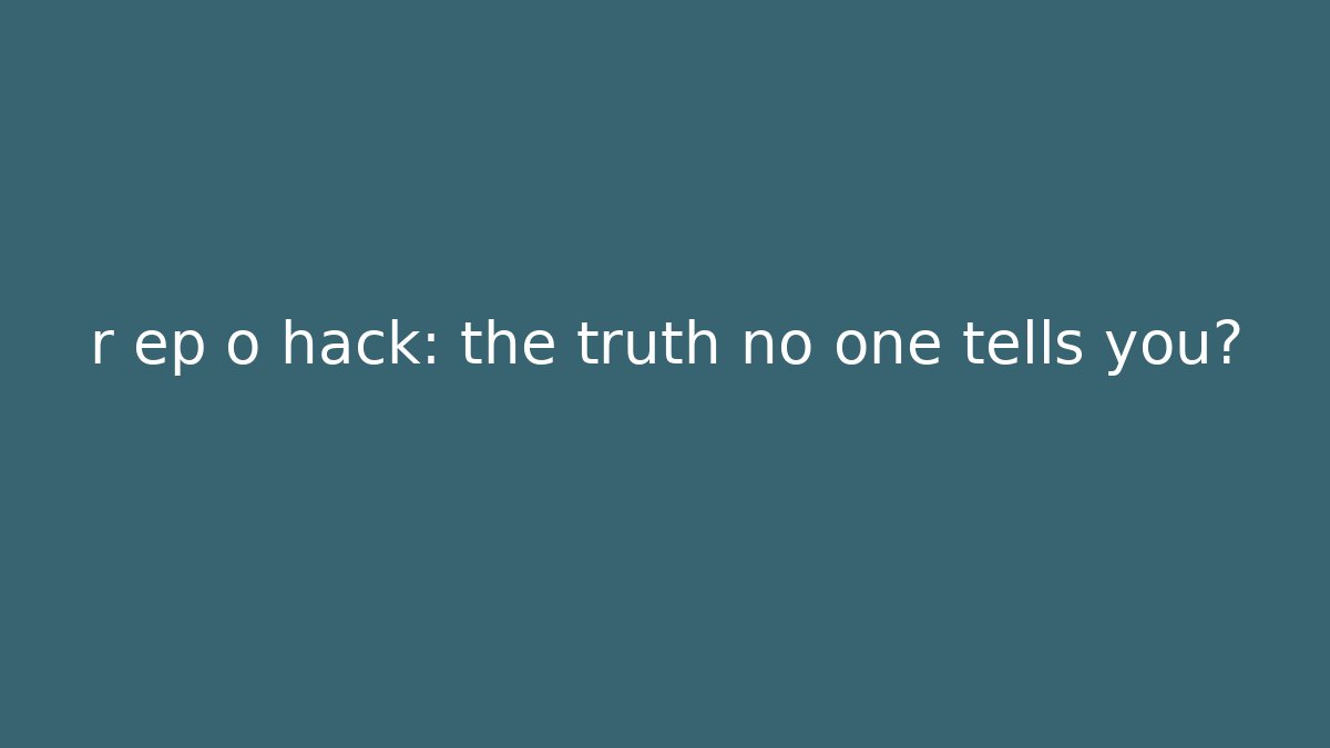 r ep o hack: the truth no one tells you?