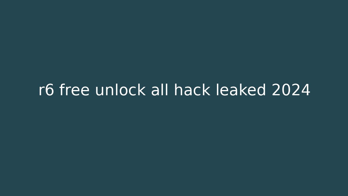 r6 free unlock all hack leaked 2024 - Felix Cat Insurance
