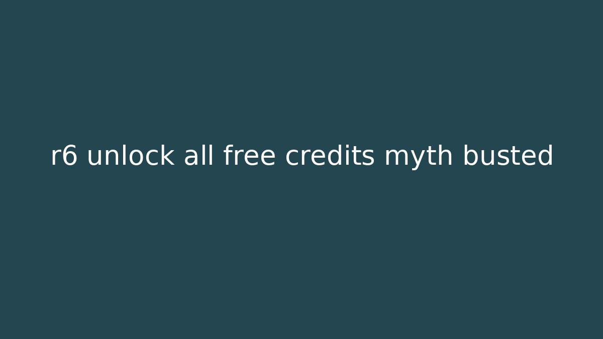 r6 unlock all free credits myth busted
