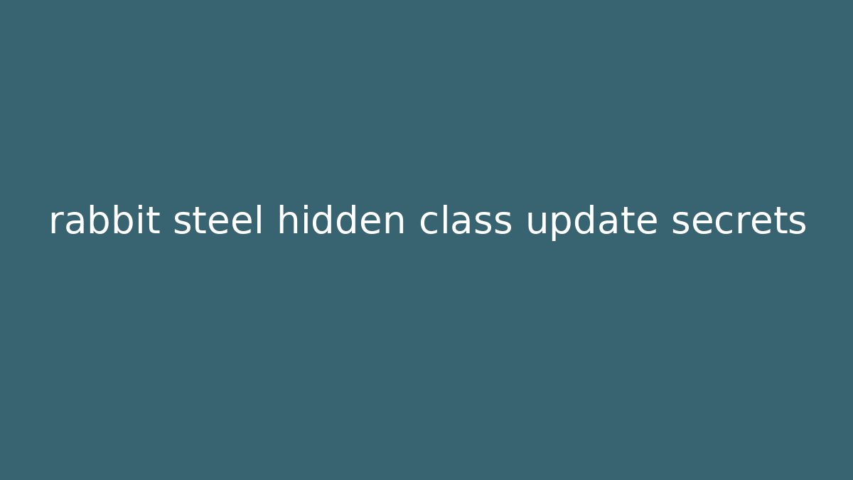 rabbit steel hidden class update secrets - Felix Cat Insurance