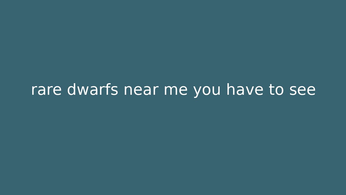 rare dwarfs near me you have to see