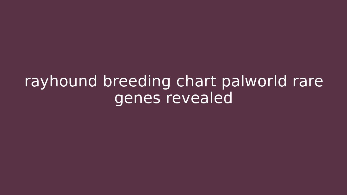 rayhound breeding chart palworld rare genes revealed