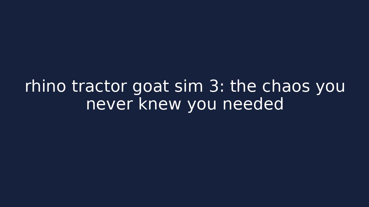 rhino tractor goat sim 3: the chaos you never knew you needed
