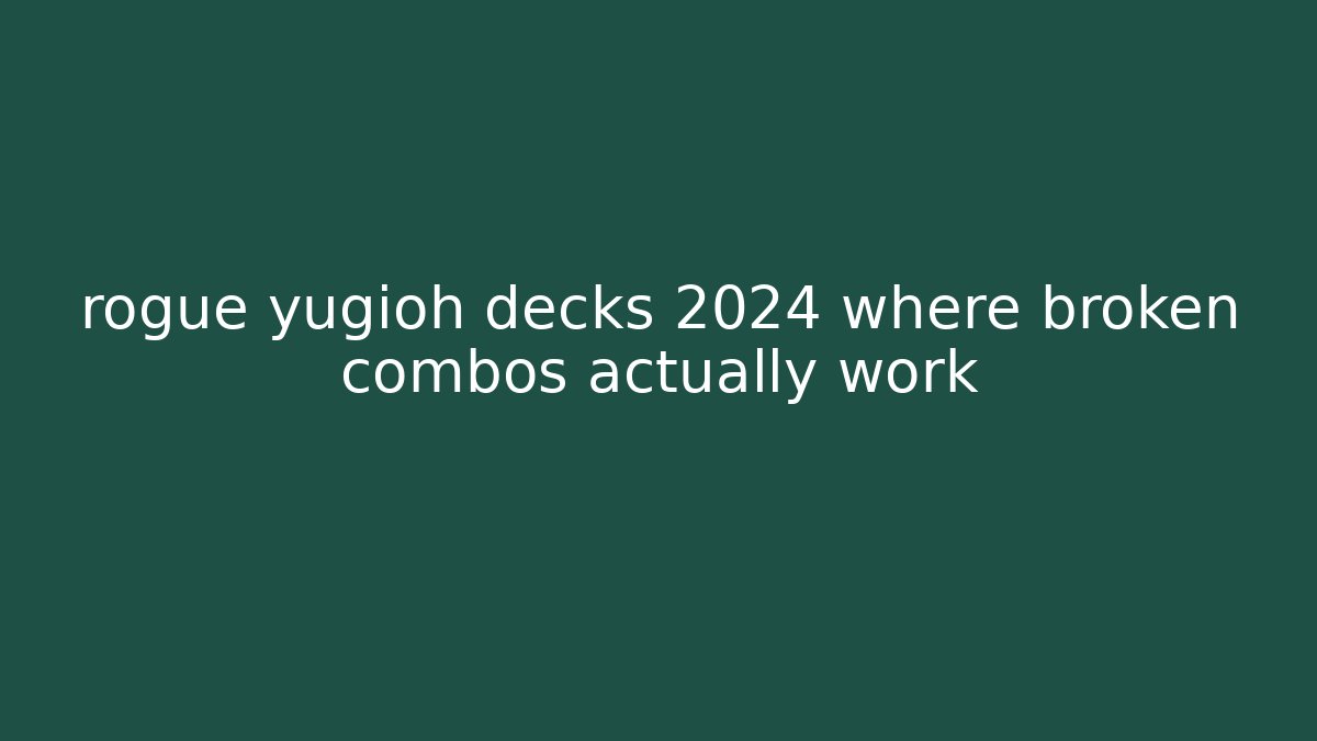 rogue yugioh decks 2024 where broken combos actually work - Felix Cat Insurance