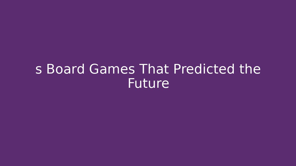 s Board Games That Predicted the Future